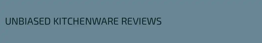 UNBIASED KITCHENWARE REVIEWS